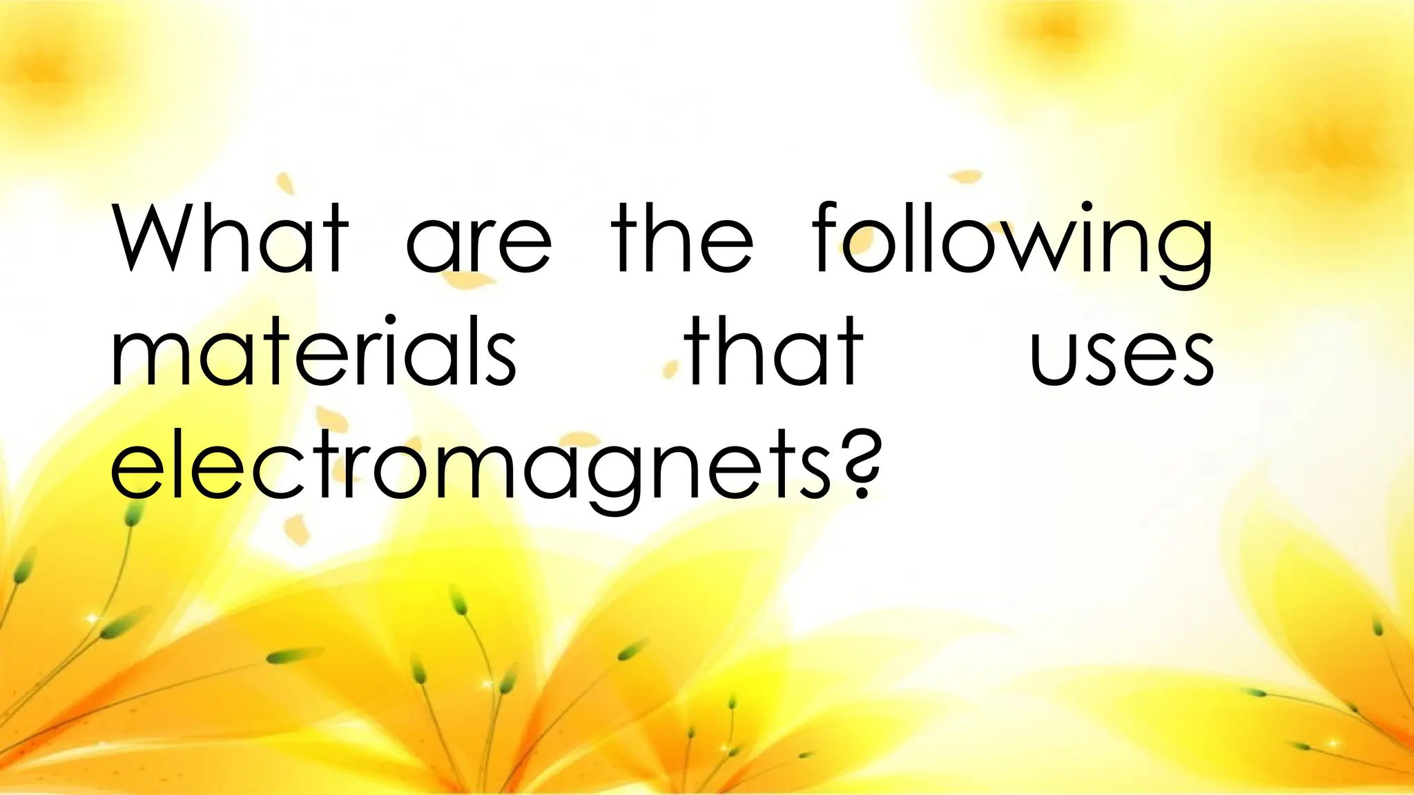 What are the following
materials that uses
electromagnets?
 
