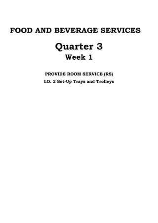 FOOD AND BEVERAGE SERVICES
Quarter 3
Week 1
PROVIDE ROOM SERVICE (RS)
LO. 2 Set-Up Trays and Trolleys
 
