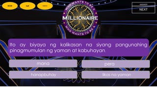 Ito ay biyaya ng kalikasan na siyang pangunahing
pinagmumulan ng yaman at kabuhayan.
NEXT
likas na yaman
pera
hanapbuhay
mana
ANSWER
50:50 Call Audience
 