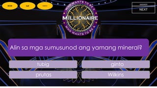 Alin sa mga sumusunod ang yamang mineral?
NEXT
ginto
tubig
prutas Wilkins
ANSWER
50:50 Call Audience
 
