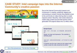 Video Sharing

CASE STUDY: Intel campaign taps into the Internet
Community's creative passion
                            ...