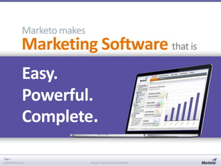 Marketo makes

Marketing Software that is
Easy.
Powerful.
Complete.
Page 1
© 2013 Marketo, Inc.

Marketo Proprietary and Confidential

 
