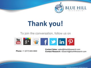 Enterprise-caliber Cloud BI 
Thank you! 
To join the conversation, follow us on 
Phone: +1 (617) 624-3600 
Contact Sales: sales@bluehillresearch.com 
Contact Research: research@bluehillresearch.com 
 