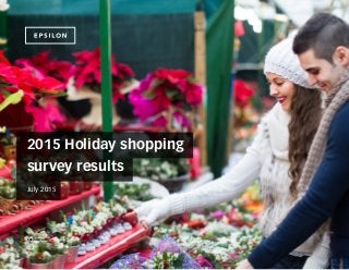 2015 Holiday shopping
survey results
July 2015
epsilon.com
 