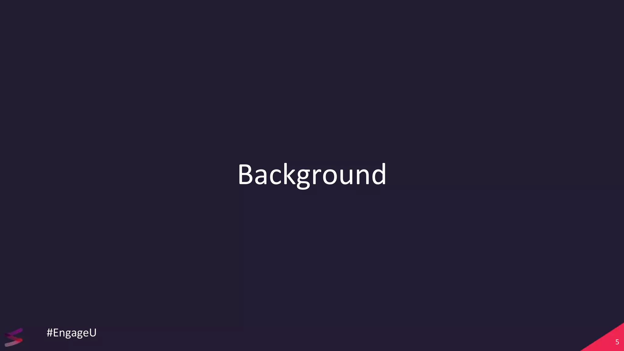 Background
5
#EngageU
 