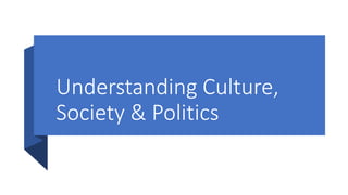 Understanding Culture,
Society & Politics
 