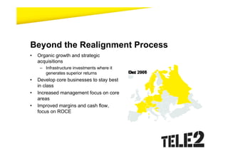 Beyond the Realignment Process
•   Organic growth and strategic
    acquisitions
     – Infrastructure investments where it
       generates superior returns            Dec 2007
                                             Oct 2006
•   Develop core businesses to stay best
    in class
•   Increased management focus on core
    areas
•   Improved margins and cash flow,
    focus on ROCE
 