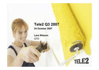 Tele2 Q3 2007
24 October 2007

Lars Nilsson
CFO
 