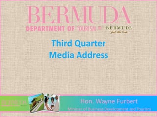 Third Quarter
Media Address



          Hon. Wayne Furbert
    Minister of Business Development and Tourism
 