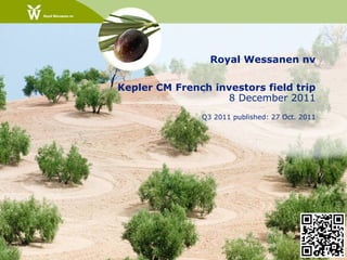 Royal Wessanen nv

Kepler CM French investors field trip
                   8 December 2011
               Q3 2011 published: 27 Oct. 2011
 