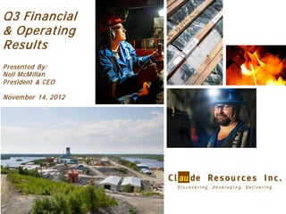 Q3 Financial
& Operating
Results
P resented By:
Neil M cM illan
P resident & CEO

Novem ber 14, 2012




                     1
 