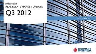 MARKETBEAT
REAL ESTATE MARKET UPDATE

Q3 2012
                            OCTOBER 2012
 