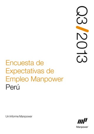 Encuesta de
Expectativas de
Empleo Manpower
Perú
Q32013
Un Informe Manpower
 