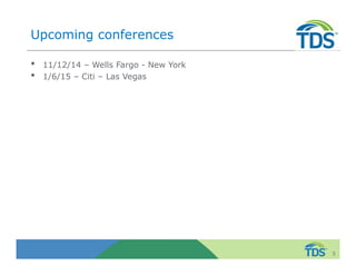 Upcoming conferences 
• 11/12/14 – Wells Fargo - New York 
• 1/6/15 – Citi – Las Vegas 
3 
 
