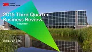 1. All Rights Reserved.21 October 2015© 3M
2015 Third Quarter
Business Review
October 22, 2015
(unaudited)
 