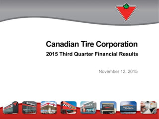 Canadian Tire Corporation
2015 Third Quarter Financial Results
November 12, 2015
 