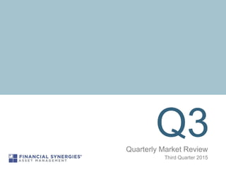 Q3Quarterly Market Review
Third Quarter 2015
 