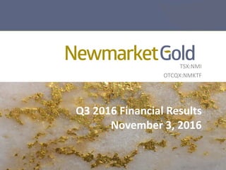1
TSX:NMI
OTCQX:NMKTF
Q3 2016 Financial Results
November 3, 2016
 
