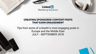Tips from some of LinkedIn’s most engaging posts in
Europe and the Middle East
JULY - SEPTEMBER 2016
 