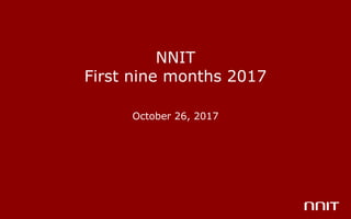 NNIT
First nine months 2017
October 26, 2017
 