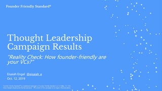 Thought Leadership
Campaign Results
“Reality Check: How founder-friendly are
your VCs?”
Eisaiah Engel @eisaiah_e
Oct. 12, 2019
1
 