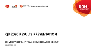 Q3 2020 RESULTS PRESENTATION
10 NOVEMBER 2020
DOM DEVELOPMENT S.A. CONSOLIDATED GROUP
 
