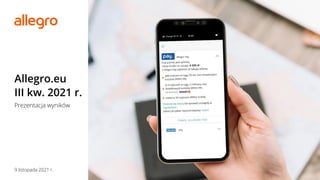 | 1
Allegro.eu
III kw. 2021 r.
Prezentacja wyników
9 listopada 2021 r.
 
