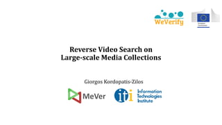 Reverse Video Search on
Large-scale Media Collections
MeVer
Giorgos Kordopatis-Zilos
 