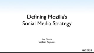 Deﬁning Mozilla’s
Social Media Strategy

         Ibai Garcia
      William Reynolds
 