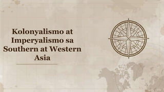 Kolonyalismo at
Imperyalismo sa
Southern at Western
Asia
 