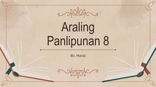 Araling
Panlipunan 8
Bb. Mariel
 