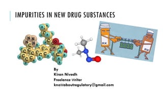 IMPURITIES IN NEW DRUG SUBSTANCES
By
Kiran Nivedh
Freelance writer
knowaboutregulatory@gmail.com
 