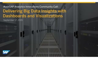 1© 2015 SAP SE or an SAP affiliate company. All rights reserved.
#askSAP Analytics Innovations Community Call:
Delivering Big Data Insights with
Dashboards and Visualizations
September 17, 2015
 