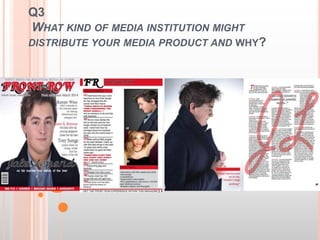 Q3
WHAT KIND OF MEDIA INSTITUTION MIGHT
DISTRIBUTE YOUR MEDIA PRODUCT AND WHY?
 