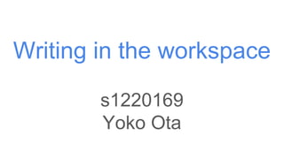Writing in the workspace
s1220169
Yoko Ota
 