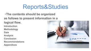 Reports&Studies
・The contents should be organized
as follows to present information in a
logical flow.
Introduction
Methodology
Data
Analysis
Conclusion
Recommendations
Appendices
 