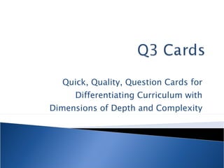 Quick, Quality, Question Cards for Differentiating Curriculum with Dimensions of Depth and Complexity 