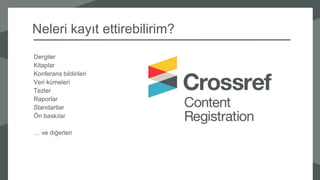 Dergiler
Kitaplar
Konferans bildirileri
Veri kümeleri
Tezler
Raporlar
Standartlar
Ön baskılar
… ve diğerleri
Neleri kayıt ettirebilirim?
 