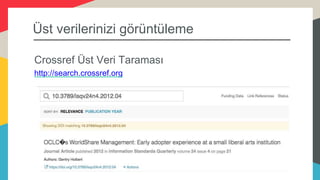 Üst verilerinizi görüntüleme
Crossref Üst Veri Taraması
http://search.crossref.org
 