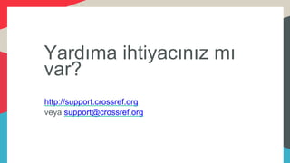Yardıma ihtiyacınız mı
var?
http://support.crossref.org
veya support@crossref.org
 