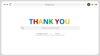 Google.com
THANK YOU
CREATIVE NONFICTION
Google Search Done
 