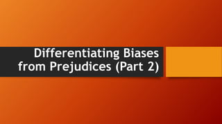Differentiating Biases
from Prejudices (Part 2)
 