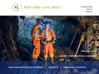 November 2, 2017
Q3 2017 CONFERENCE CALL & WEBCAST
KLGOLD.COM
TSX: KL
NYSE:KL
1
HIGH-GRADE GOLD PRODUCTION | GROWTH | FINANCIAL STRENGTH
 