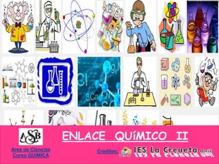 Area de Ciencias
Curso QUIMICA
ENLACE QUíMICO II
Creditos:
 