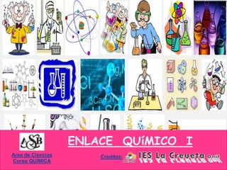 Area de Ciencias
Curso QUIMICA
ENLACE QUíMICO I
Creditos:
 