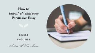 How to
Effectively End your
Persuasive Essay
 