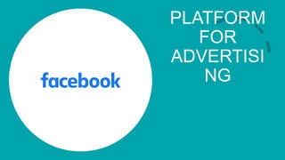 PLATFORM
FOR
ADVERTISI
NG
 