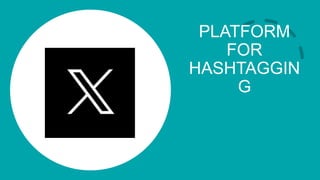 PLATFORM
FOR
HASHTAGGIN
G
 