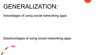 GENERALIZATION:
Advantages of using social networking apps
Disadvantages of using social networking apps
 
