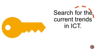 Search for the
current trends
in ICT.
 